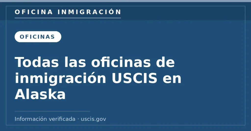 Todas las oficinas de inmigración USCIS en Alaska — Oficina Inmigración. Información verificada con uscis.gov.