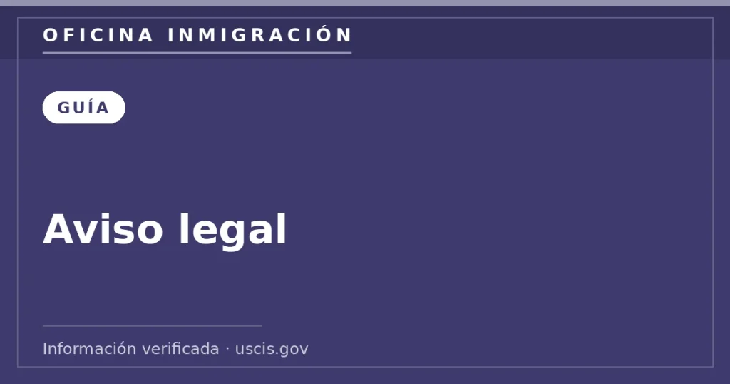 Aviso legal — Oficina Inmigración. Información verificada con uscis.gov.