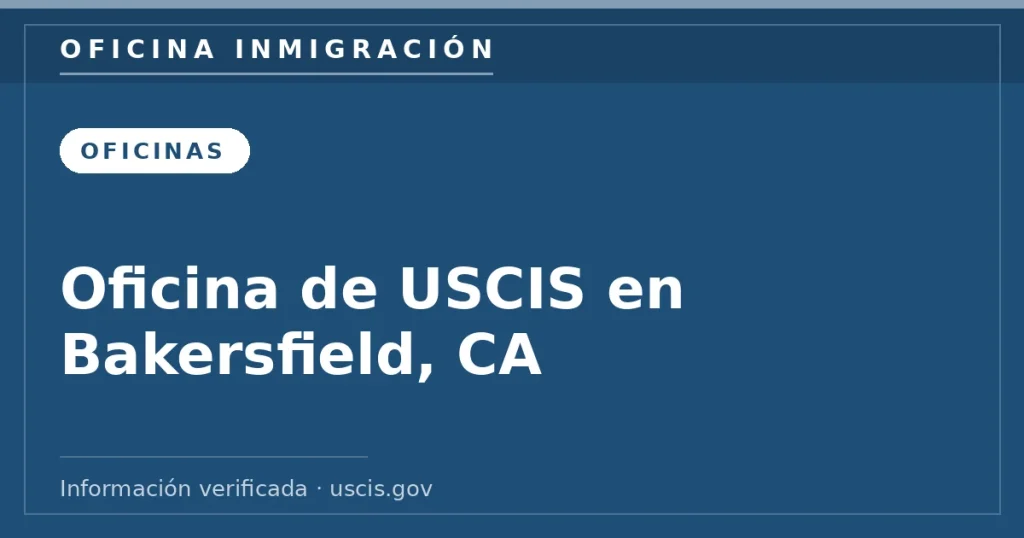 Oficina de USCIS en Bakersfield, CA — Oficina Inmigración. Información verificada con uscis.gov.