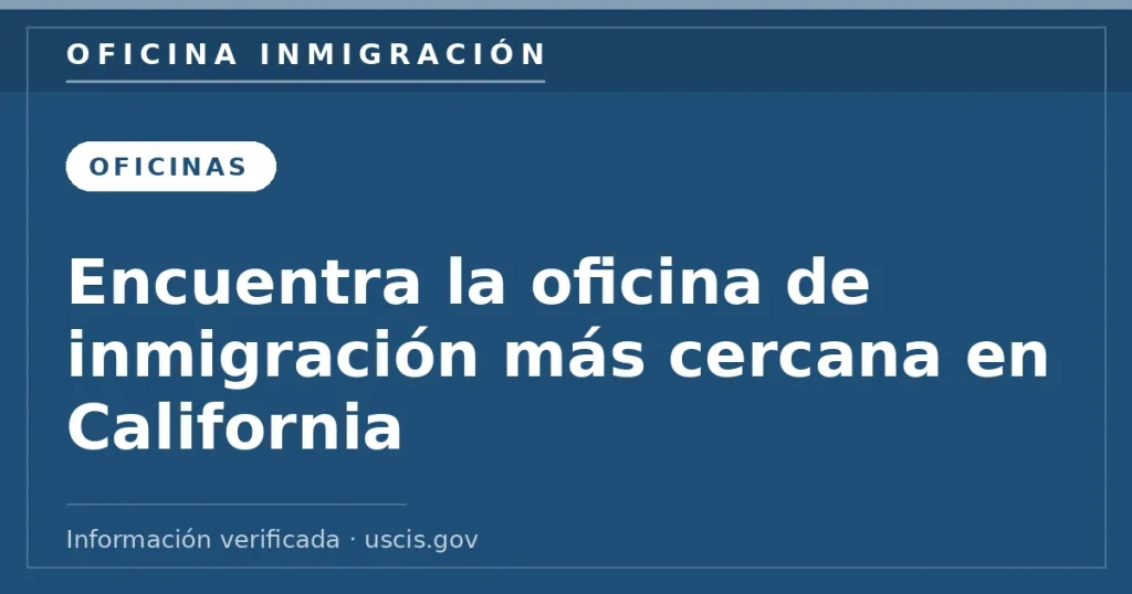 Encuentra la oficina de inmigración más cercana en California — Oficina Inmigración. Información verificada con uscis.gov.