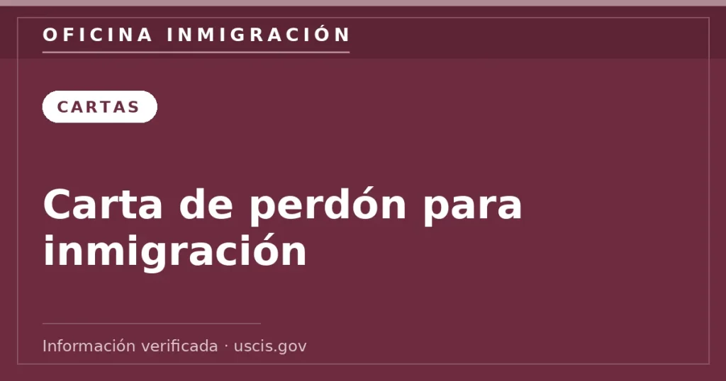 Carta de perdón para inmigración — Oficina Inmigración. Información verificada con uscis.gov.