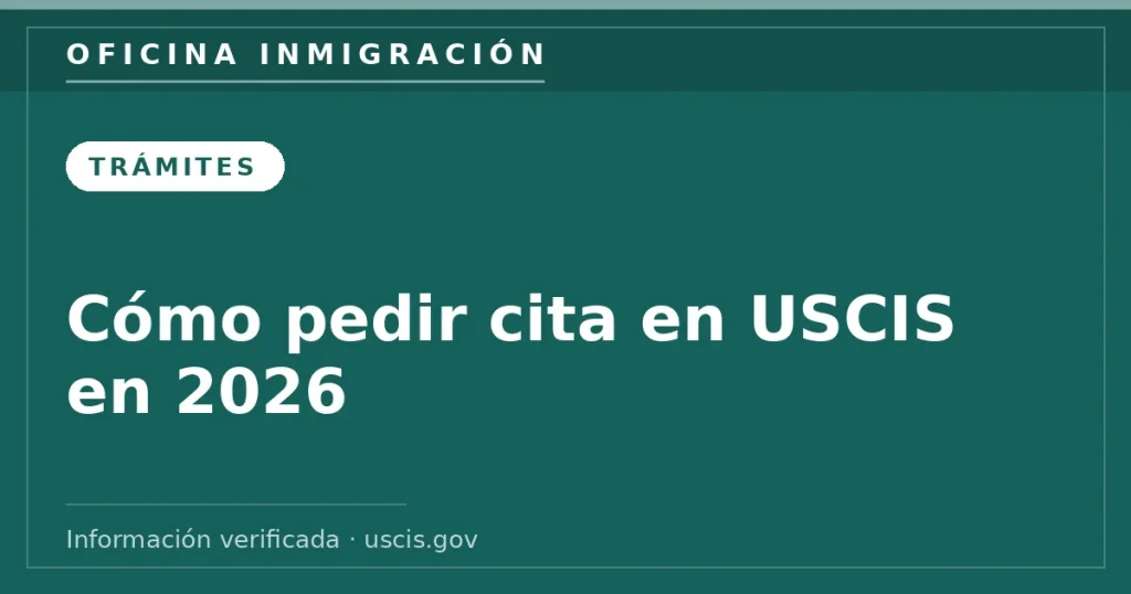 Cómo pedir cita en USCIS en 2026 — Oficina Inmigración. Información verificada con uscis.gov.