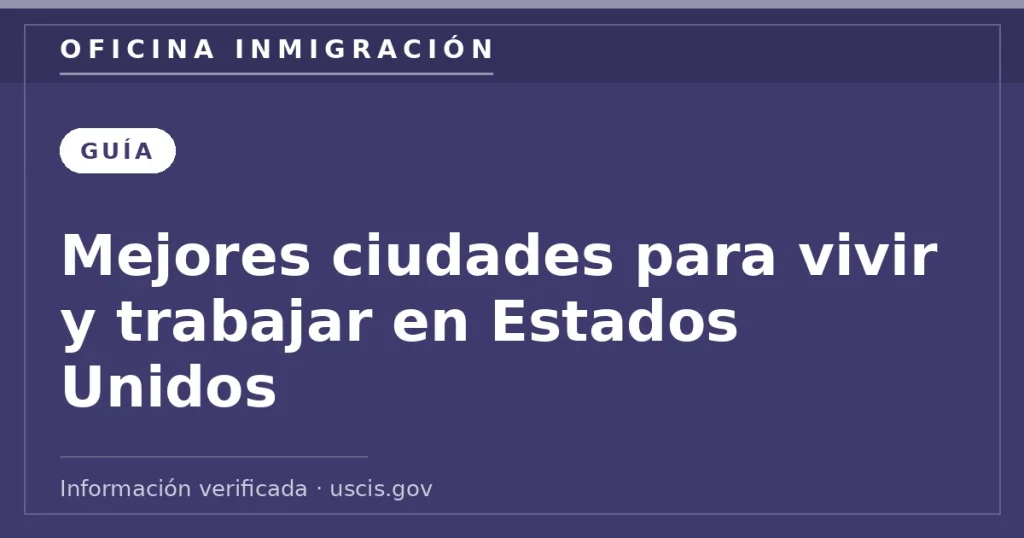 Mejores ciudades para vivir y trabajar en Estados Unidos — Oficina Inmigración. Información verificada con uscis.gov.