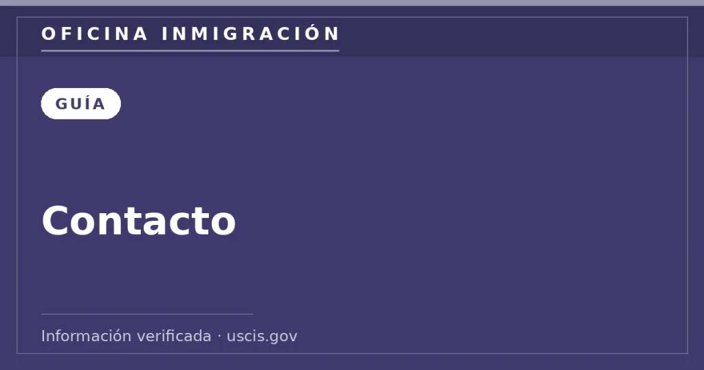 Contacto — Oficina Inmigración. Información verificada con uscis.gov.