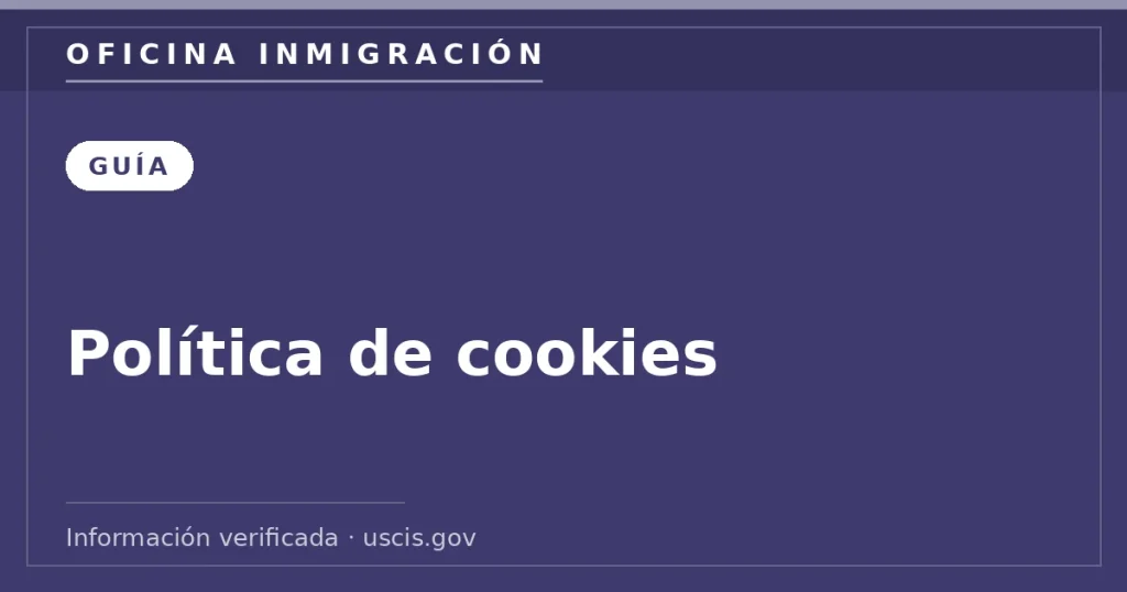 Política de cookies — Oficina Inmigración. Información verificada con uscis.gov.