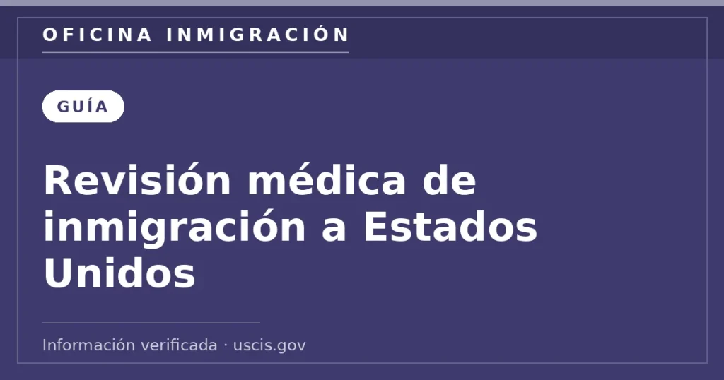 Revisión médica de inmigración a Estados Unidos — Oficina Inmigración. Información verificada con uscis.gov.