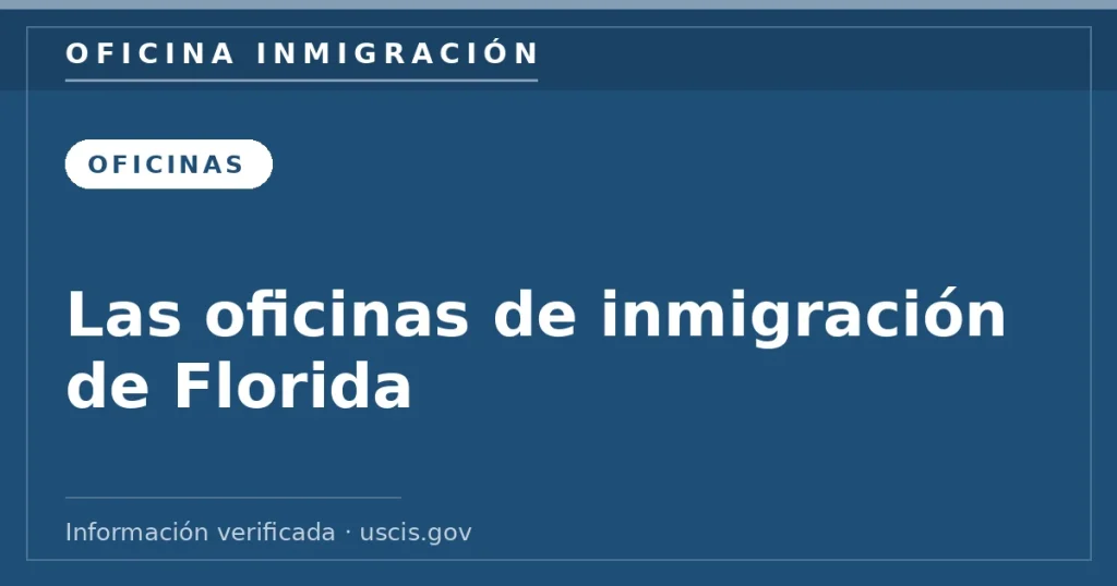 Las oficinas de inmigración de Florida — Oficina Inmigración. Información verificada con uscis.gov.