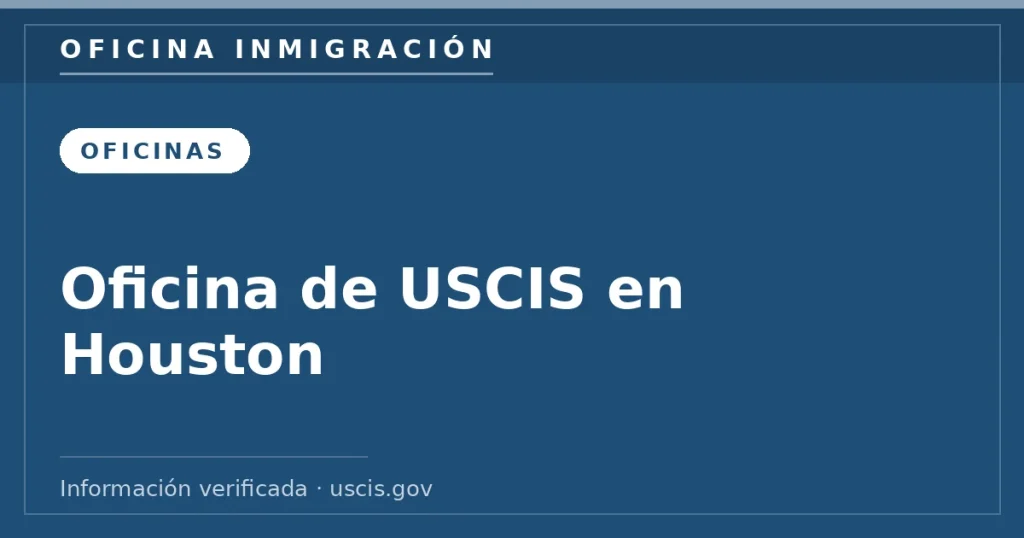 Oficina de USCIS en Houston — Oficina Inmigración. Información verificada con uscis.gov.