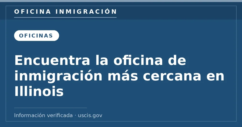 Encuentra la oficina de inmigración más cercana en Illinois — Oficina Inmigración. Información verificada con uscis.gov.
