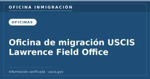 Oficina de migración USCIS Lawrence Field Office — Oficina Inmigración. Información verificada con uscis.gov.
