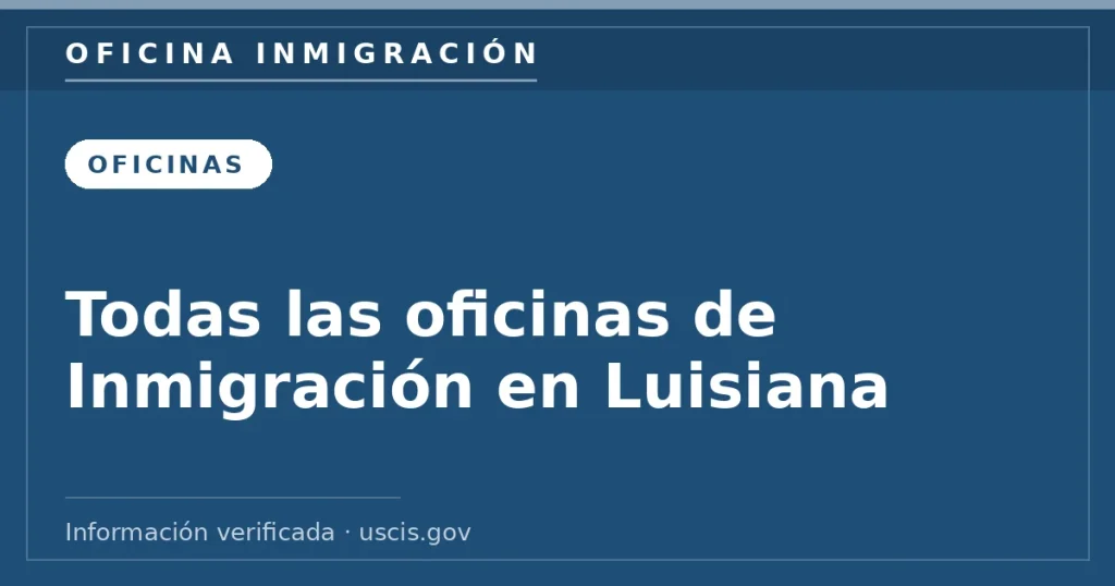 Todas las oficinas de Inmigración en Luisiana — Oficina Inmigración. Información verificada con uscis.gov.