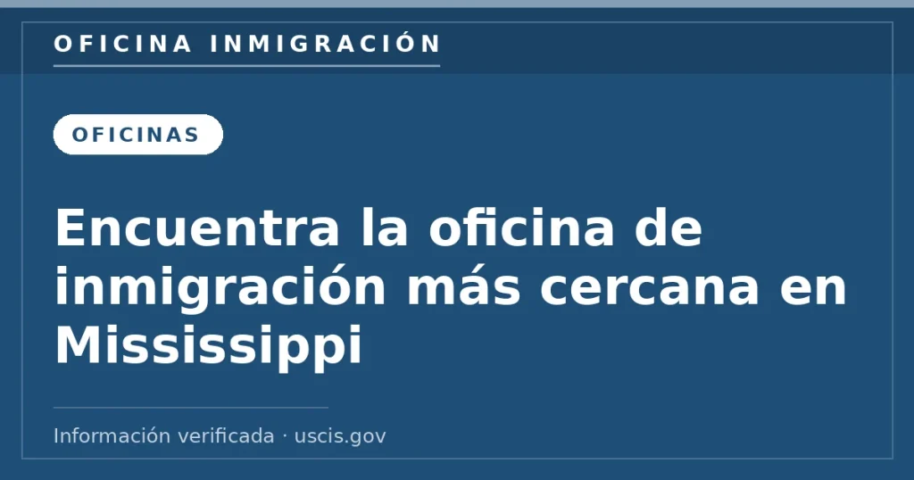 Encuentra la oficina de inmigración más cercana en Mississippi — Oficina Inmigración. Información verificada con uscis.gov.
