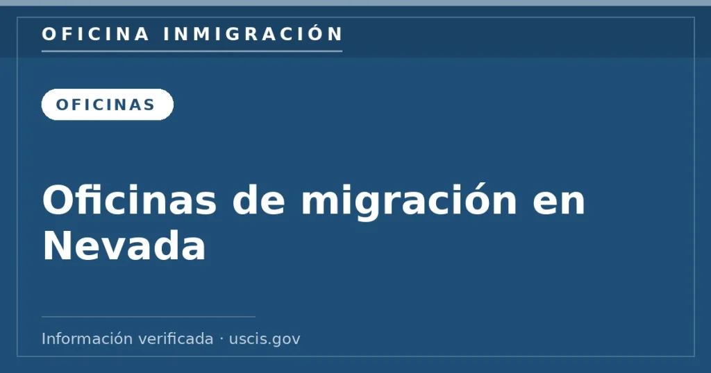 Oficinas de migración en Nevada — Oficina Inmigración. Información verificada con uscis.gov.