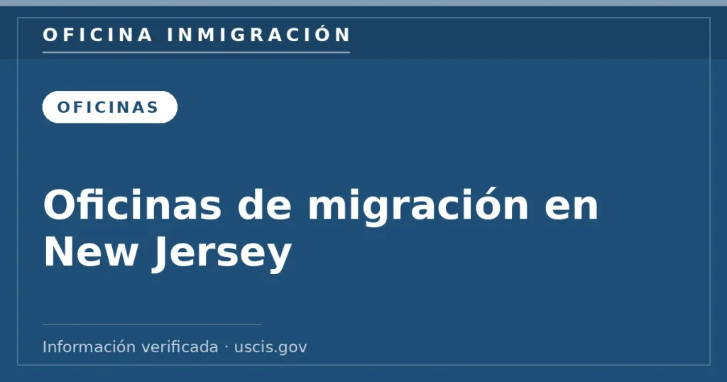 Oficinas de migración en New Jersey — Oficina Inmigración. Información verificada con uscis.gov.