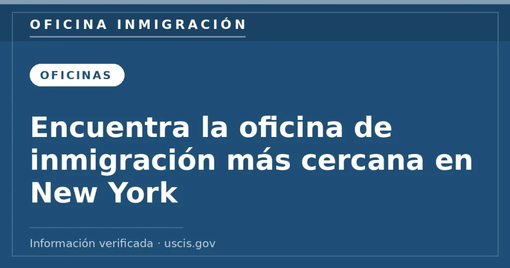Encuentra la oficina de inmigración más cercana en New York — Oficina Inmigración. Información verificada con uscis.gov.