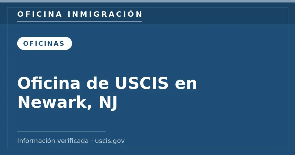 Oficina de USCIS en Newark, NJ — Oficina Inmigración. Información verificada con uscis.gov.