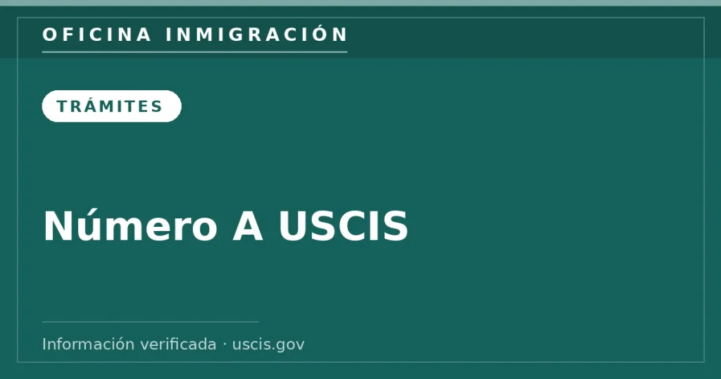 Número A USCIS — Oficina Inmigración. Información verificada con uscis.gov.