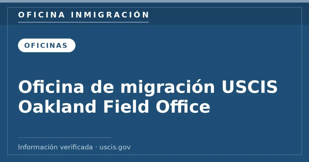 Oficina de migración USCIS Oakland Field Office — Oficina Inmigración. Información verificada con uscis.gov.