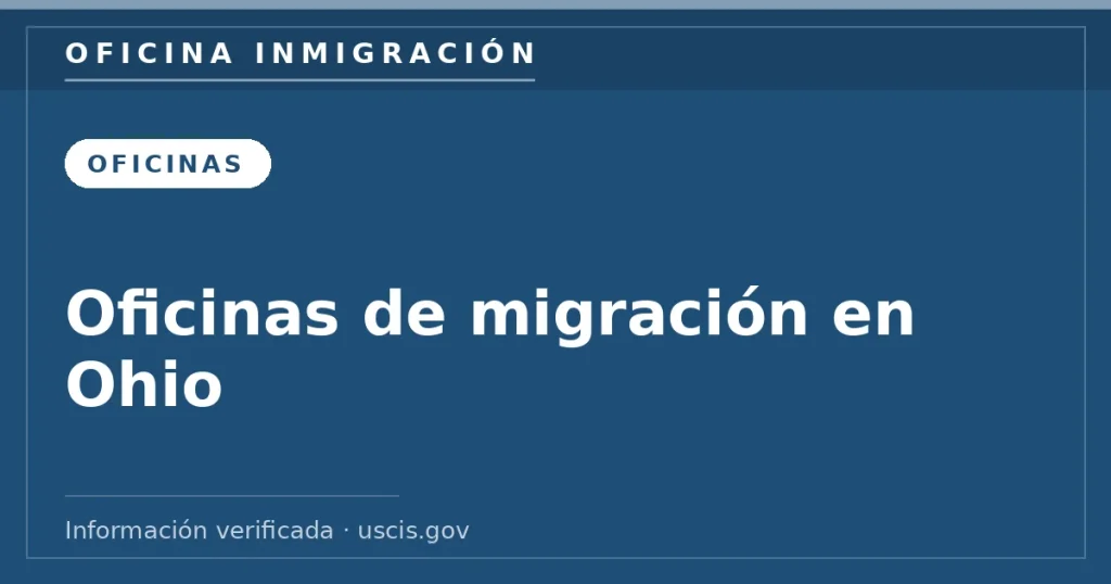 Oficinas de migración en Ohio — Oficina Inmigración. Información verificada con uscis.gov.
