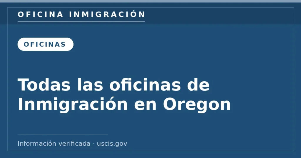 Todas las oficinas de Inmigración en Oregon — Oficina Inmigración. Información verificada con uscis.gov.