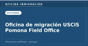 Oficina de migración USCIS Pomona Field Office — Oficina Inmigración. Información verificada con uscis.gov.