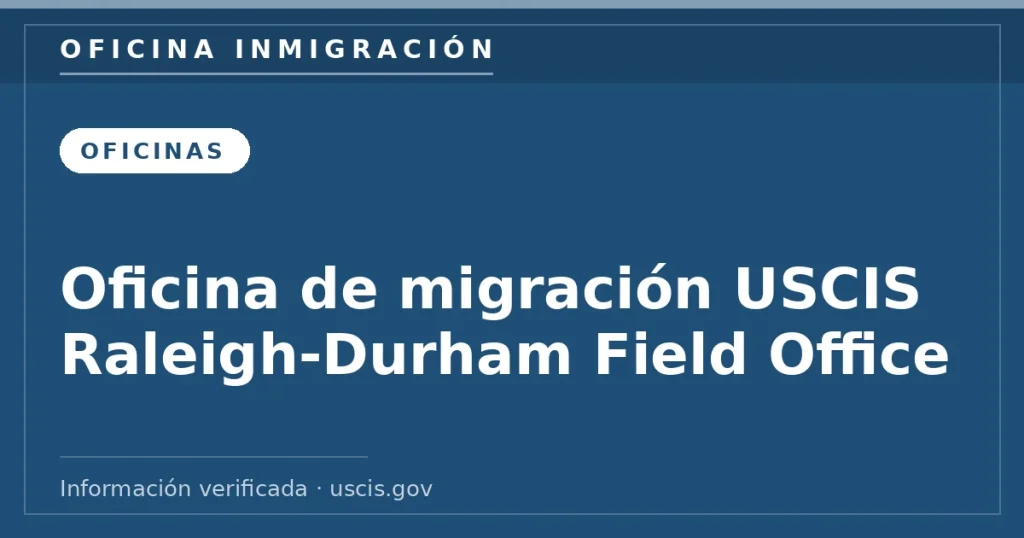 Oficina de migración USCIS Raleigh-Durham Field Office — Oficina Inmigración. Información verificada con uscis.gov.