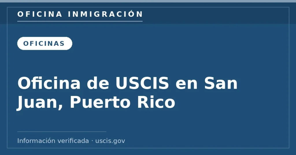Oficina de USCIS en San Juan, Puerto Rico — Oficina Inmigración. Información verificada con uscis.gov.
