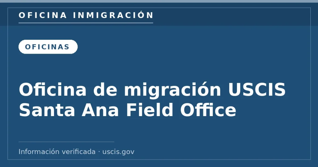 Oficina de migración USCIS Santa Ana Field Office — Oficina Inmigración. Información verificada con uscis.gov.