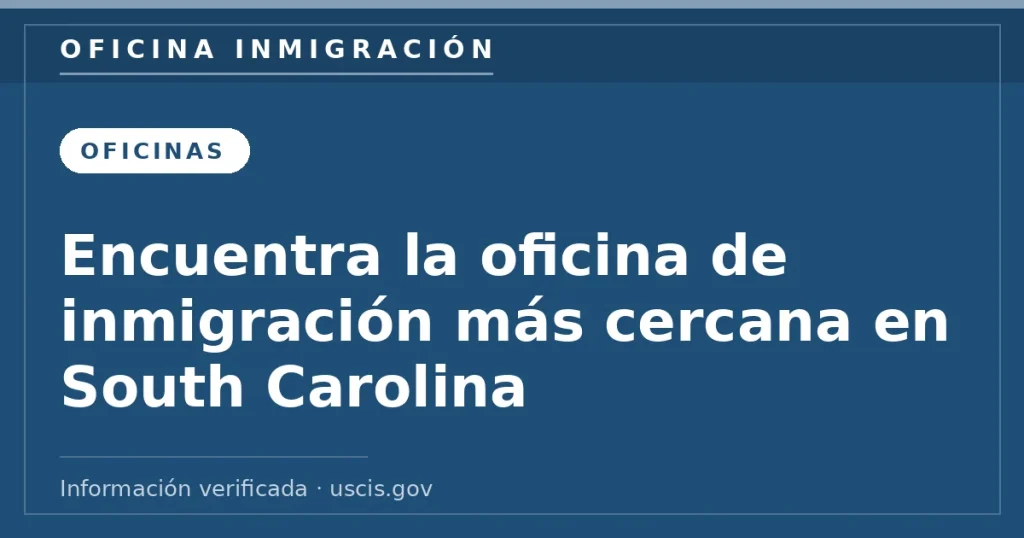 Encuentra la oficina de inmigración más cercana en South Carolina — Oficina Inmigración. Información verificada con uscis.gov.