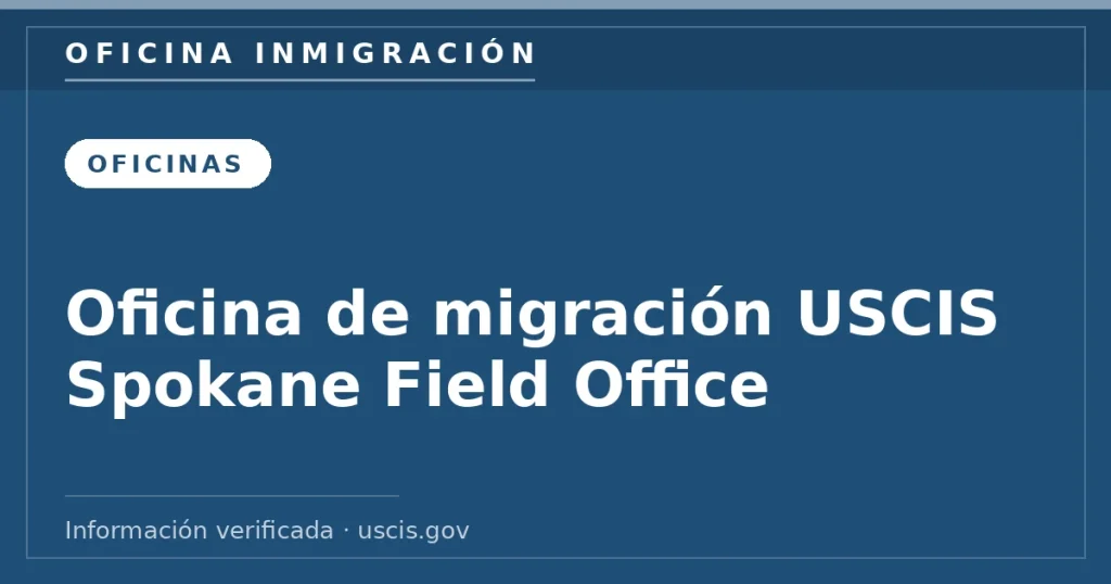 Oficina de migración USCIS Spokane Field Office — Oficina Inmigración. Información verificada con uscis.gov.