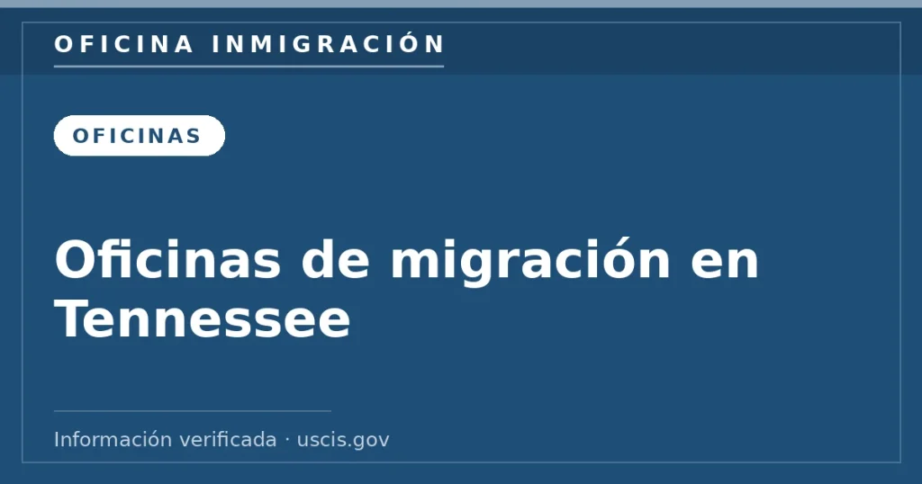 Oficinas de migración en Tennessee — Oficina Inmigración. Información verificada con uscis.gov.