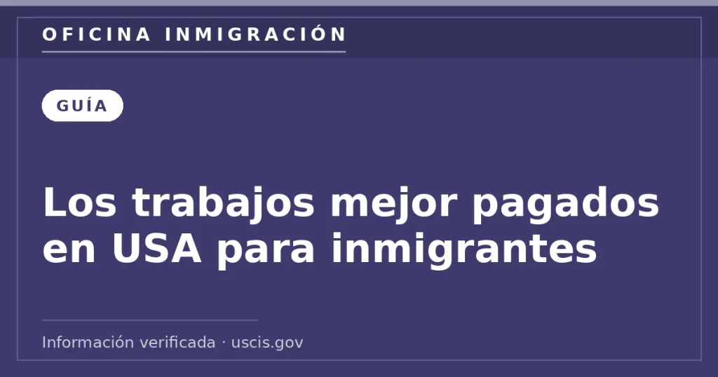 Los trabajos mejor pagados en USA para inmigrantes — Oficina Inmigración. Información verificada con uscis.gov.