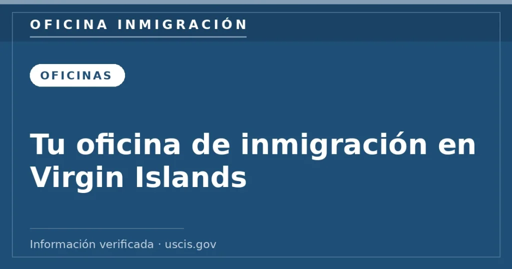 Tu oficina de inmigración en Virgin Islands — Oficina Inmigración. Información verificada con uscis.gov.