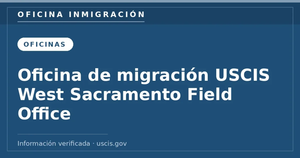 Oficina de migración USCIS West Sacramento Field Office — Oficina Inmigración. Información verificada con uscis.gov.