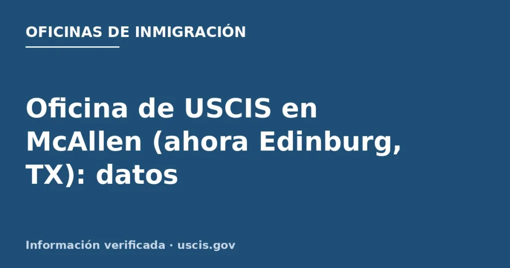 Oficina de USCIS en McAllen (ahora Edinburg, TX): datos Oficina de USCIS en McAllen (ahora Edinburg, TX): datos