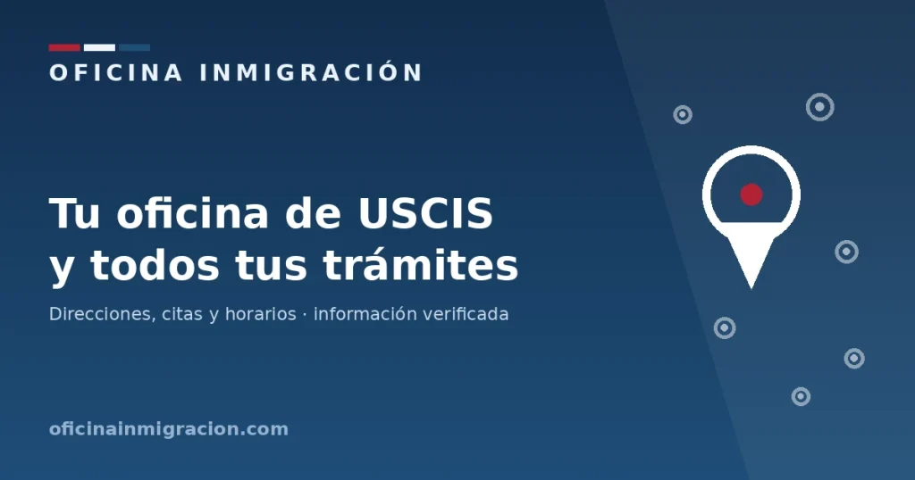 Oficina Inmigración — encuentra tu oficina de USCIS y cómo hacer tus trámites en EE. UU.