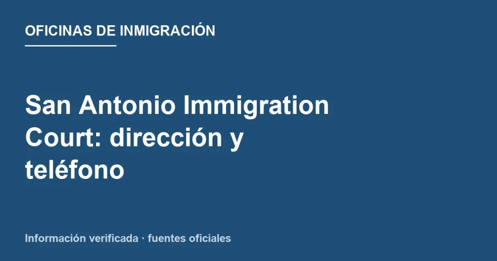San Antonio Immigration Court: dirección, horario y teléfono
